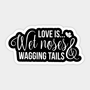 Love is wet noses wagging tails Sticker